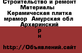 Строительство и ремонт Материалы - Керамическая плитка,мрамор. Амурская обл.,Архаринский р-н